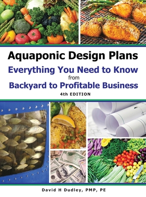 Aquaponic Design Plans Everything You Needs to Know: from BACKYARD to PROFITABLE BUSINESS - David H. Dudley