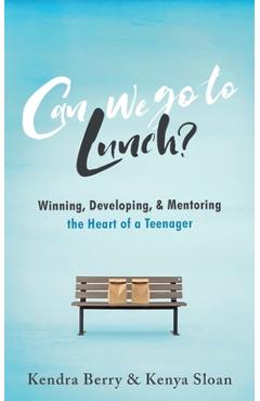 Coperta cărții 'Can we go to Lunch?: Winning, Developing, & Mentoring the Heart of a Teenager - Kenya Sloan'
