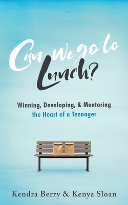 Coperta cărții 'Can we go to Lunch?: Winning, Developing, & Mentoring the Heart of a Teenager - Kenya Sloan'