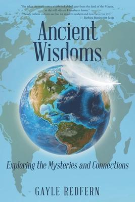 Ancient Wisdoms: Exploring the Mysteries and Connections - Gayle Redfern