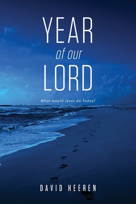 Year Of Our Lord: What would Jesus do today? - David Heeren