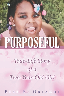 Purposeful: True-Life Story of a Two-Year-Old Girl - Etse E. Oriakhi
