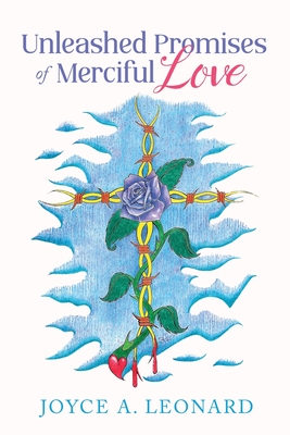 Unleashed Promises of Merciful Love - Joyce A. Leonard