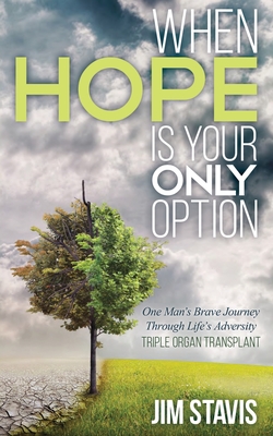 When Hope Is Your Only Option: One Man's Brave Journey Through Life's Adversity - Jim Stavis