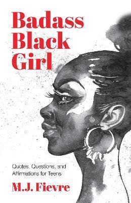 Badass Black Girl: Quotes, Questions, and Affirmations for Teens (Gift for Teenage Girl) - M. J. Fievre