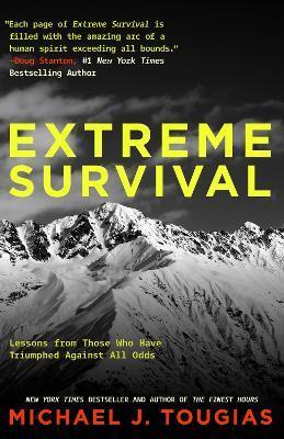 Extreme Survival: Lessons from Those Who Have Triumphed Against All Odds (Survival Stories, True Stories) - Michael Tougias