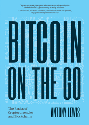 Bitcoin on the Go: The Basics of Bitcoins and Blockchains―condensed (Bitcoin Explained) - Antony Lewis
