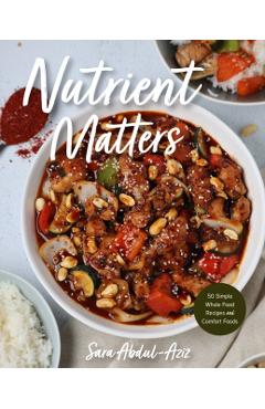 Nutrient Matters: 50 Simple Whole Food Recipes and Comfort Foods - Sara Abdul-aziz