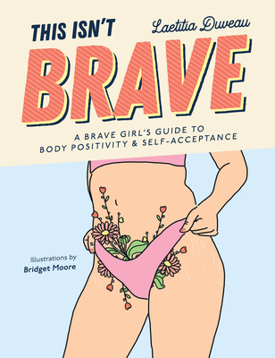 This Isn't Brave: A Brave Girls Guide to Body Positivity & Self-Acceptance (Love Your Body, Self-Esteem Guided Journal, Gift for Women) - Laetitia Duveau