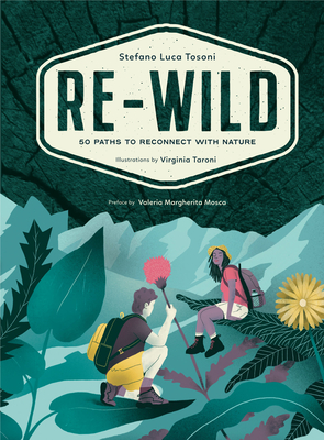 Re-Wild: 50 Paths to Reconnect with Nature (Wild Harvesting, Hiking, Adventure, and Specialty Travel) - Stefano Luca Tosoni