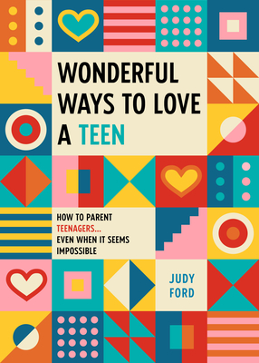 Wonderful Ways to Love a Teen: How to Parent Teenagers...Even When It Seems Impossible - Judy Ford