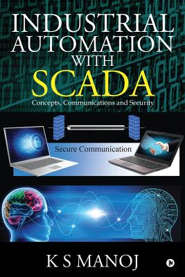 Industrial Automation with SCADA: Concepts, Communications and Security - K. S. Manoj