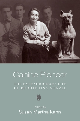 Canine Pioneer: The Extraordinary Life of Rudolphina Menzel - Susan Martha Kahn