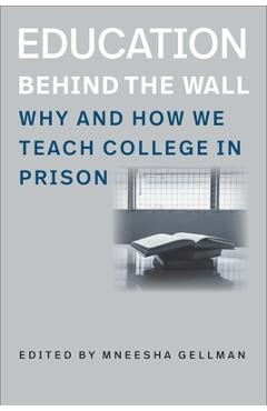 Coperta cărții 'Education Behind the Wall: Why and How We Teach College in Prison - Mneesha Gellman'