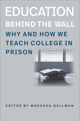 Coperta cărții 'Education Behind the Wall: Why and How We Teach College in Prison - Mneesha Gellman'