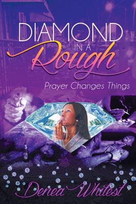 Diamond in a Rough: Prayer Changes Things - Denea Whitest
