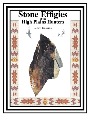Stone Effigies of the High Plains Hunters - James Gaskins
