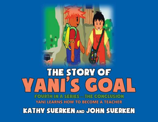 The Story of Yani's Goal: Yani Learns How to Become a Teacher - Kathy Suerken