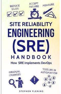 Coperta cărții 'Site Reliability Engineering (SRE) Handbook: How SRE Implements DevOps - Stephen Fleming'