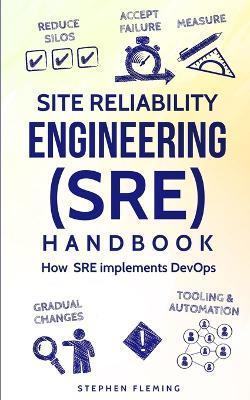 Site Reliability Engineering (SRE) Handbook: How SRE Implements DevOps - Stephen Fleming