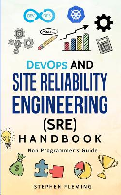 DevOps and Site Reliability Engineering (SRE) Handbook: Non Programmer's Guide - Stephen Fleming