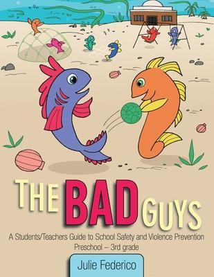 The Bad Guys: A Students/Teachers Guide to School Safety and Violence Prevention - Julie Federico