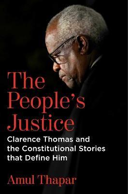 The People's Justice: Clarence Thomas and the Constitutional Stories That Define Him - Amul Thapar