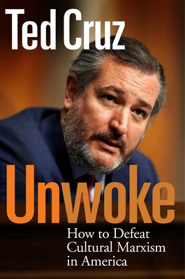 Unwoke: How to Defeat Cultural Marxism in America - Ted Cruz