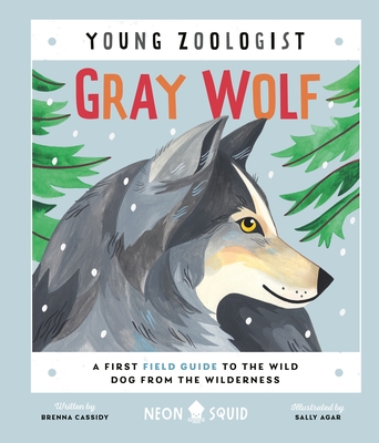 Gray Wolf (Young Zoologist): A First Field Guide to the Wild Dog from the Wilderness - Brenna Cassidy