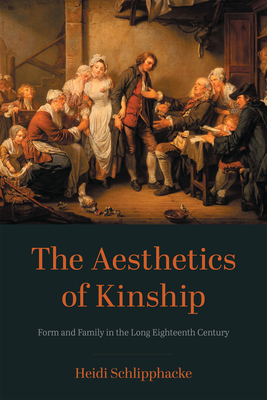 The Aesthetics of Kinship: Form and Family in the Long Eighteenth Century - Heidi Schlipphacke