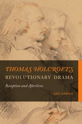 Thomas Holcroft's Revolutionary Drama: Reception and Afterlives - Amy Garnai