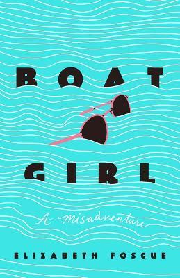 Boat Girl: A Misadventure - Elizabeth Foscue