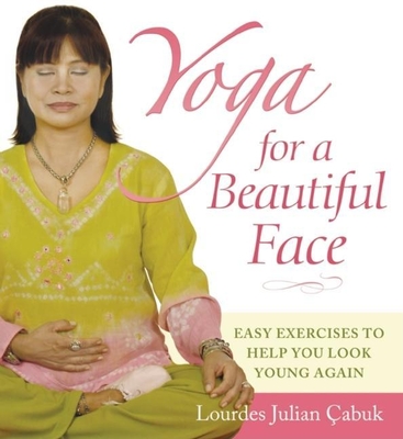 Yoga for a Beautiful Face: Easy Exercises to Help You Look Young Again - Lourdes Julian Doplito Çabuk