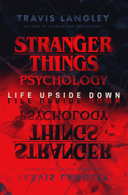 Stranger Things Psychology: Life Upside Down - Travis Langley