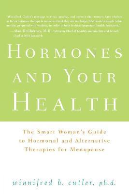 Hormones and Your Health: The Smart Woman's Guide to Hormonal and Alternative Therapies for Menopause - Winnifred Cutler