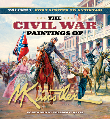 The Civil War Paintings of Mort Knstler Volume 1: Fort Sumter to Antietam - Mort Knstler