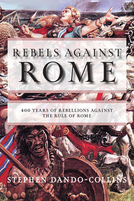 Rebels Against Rome: 400 Years of Rebellions Against the Rule of Rome - Stephen Dando-collins