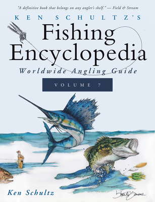 Ken Schultz's Fishing Encyclopedia Volume 7: Worldwide Angling Guide - Ken Schultz