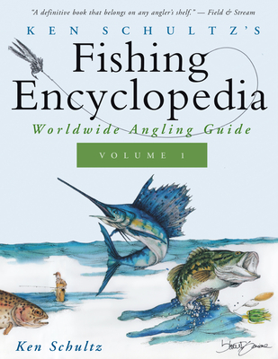 Ken Schultz's Fishing Encyclopedia Volume 1: Worldwide Angling Guide - Ken Schultz