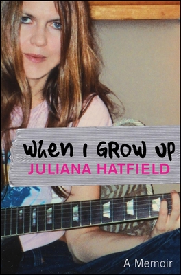 When I Grow Up: A Memoir - Juliana Hatfield