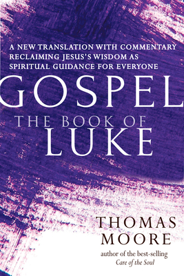 Gospel--The Book of Luke: A New Translation with Commentary--Jesus Spirituality for Everyone - Thomas Moore