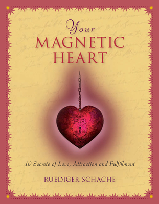 Your Magnetic Heart: 10 Secrets of Love, Attraction and Fulfillment - Ruediger Schache