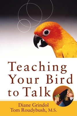 Teaching Your Bird to Talk - Diane Grindol