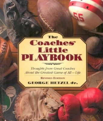 The Coaches' Little Playbook: Thoughts from Great Coaches about the Greatest Game of All--Life - George Hetzel