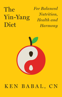 The Yin-Yang Diet: For Balance Nutrition, Health, and Harmony - Ken Babal