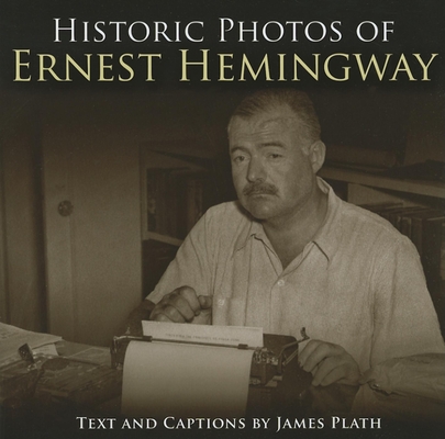Historic Photos of Ernest Hemingway - James Plath