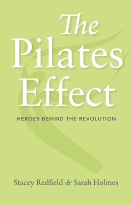 The Pilates Effect: Heroes Behind the Revolution - Sarah W. Holmes