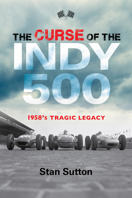 The Curse of the Indy 500: 1958's Tragic Legacy - Stan Sutton