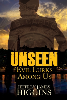Unseen: Evil Lurks Among Us - Jeffrey James Higgins