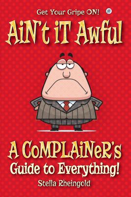 Ain't it Awful: A Complainer's Guide to Everything - Stella Rheingold
